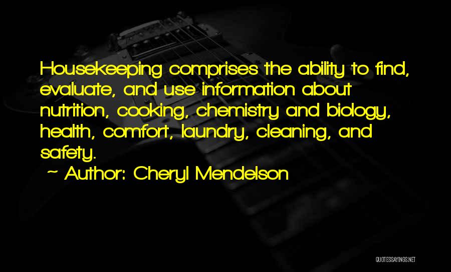 Cheryl Mendelson Quotes: Housekeeping Comprises The Ability To Find, Evaluate, And Use Information About Nutrition, Cooking, Chemistry And Biology, Health, Comfort, Laundry, Cleaning,