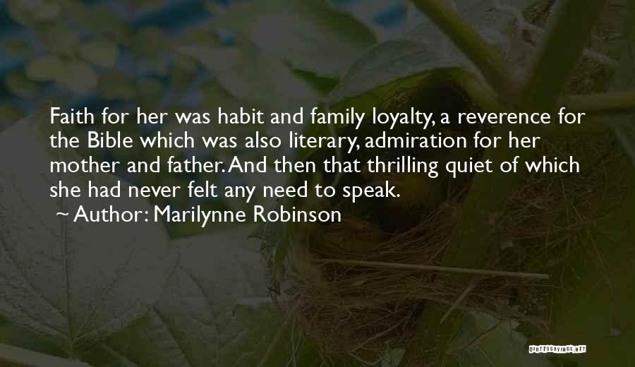 Marilynne Robinson Quotes: Faith For Her Was Habit And Family Loyalty, A Reverence For The Bible Which Was Also Literary, Admiration For Her