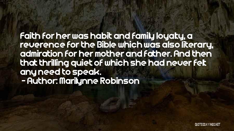 Marilynne Robinson Quotes: Faith For Her Was Habit And Family Loyalty, A Reverence For The Bible Which Was Also Literary, Admiration For Her