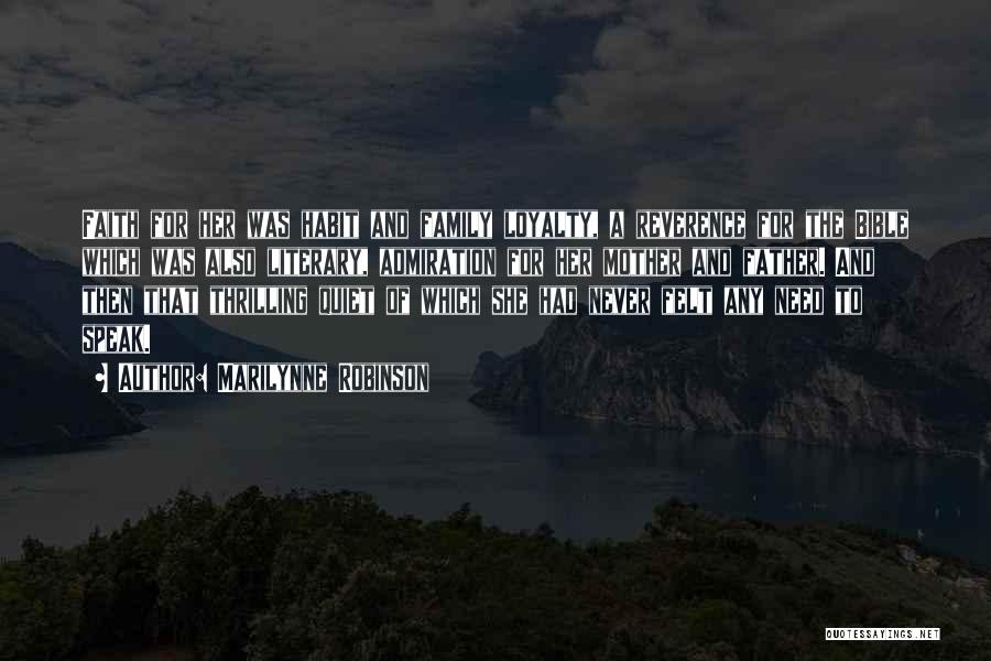 Marilynne Robinson Quotes: Faith For Her Was Habit And Family Loyalty, A Reverence For The Bible Which Was Also Literary, Admiration For Her
