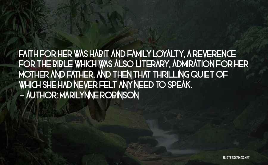 Marilynne Robinson Quotes: Faith For Her Was Habit And Family Loyalty, A Reverence For The Bible Which Was Also Literary, Admiration For Her