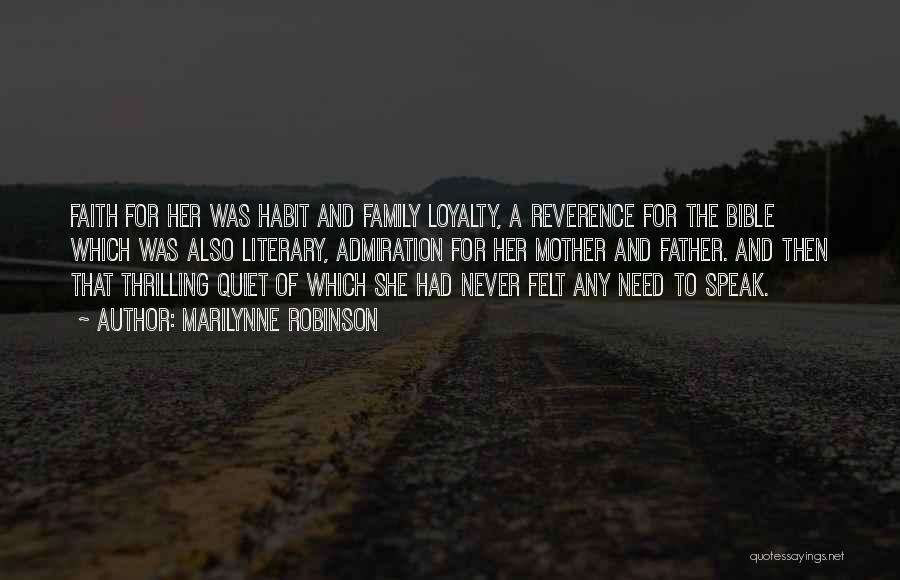 Marilynne Robinson Quotes: Faith For Her Was Habit And Family Loyalty, A Reverence For The Bible Which Was Also Literary, Admiration For Her