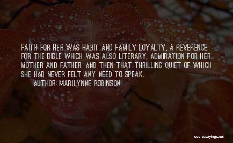 Marilynne Robinson Quotes: Faith For Her Was Habit And Family Loyalty, A Reverence For The Bible Which Was Also Literary, Admiration For Her