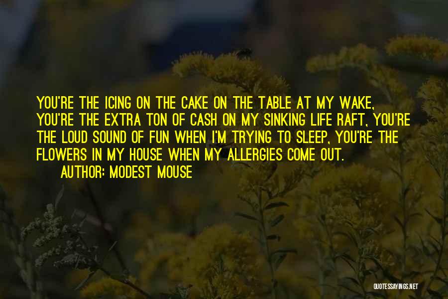 Modest Mouse Quotes: You're The Icing On The Cake On The Table At My Wake, You're The Extra Ton Of Cash On My