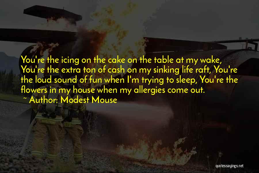 Modest Mouse Quotes: You're The Icing On The Cake On The Table At My Wake, You're The Extra Ton Of Cash On My