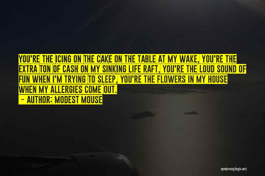 Modest Mouse Quotes: You're The Icing On The Cake On The Table At My Wake, You're The Extra Ton Of Cash On My