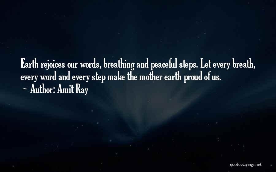 Amit Ray Quotes: Earth Rejoices Our Words, Breathing And Peaceful Steps. Let Every Breath, Every Word And Every Step Make The Mother Earth