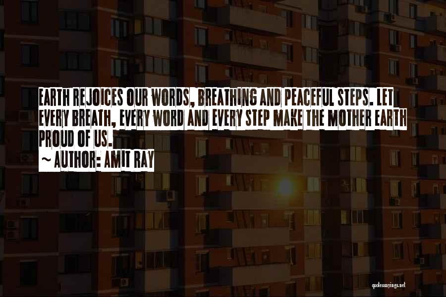 Amit Ray Quotes: Earth Rejoices Our Words, Breathing And Peaceful Steps. Let Every Breath, Every Word And Every Step Make The Mother Earth