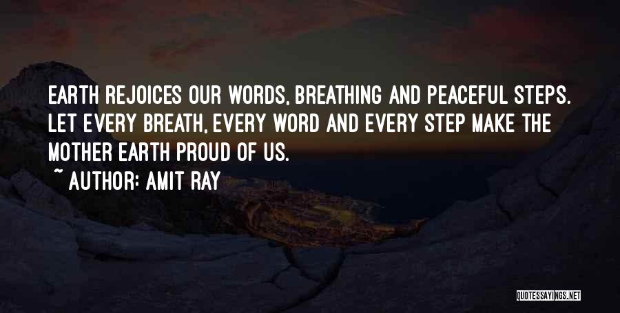 Amit Ray Quotes: Earth Rejoices Our Words, Breathing And Peaceful Steps. Let Every Breath, Every Word And Every Step Make The Mother Earth