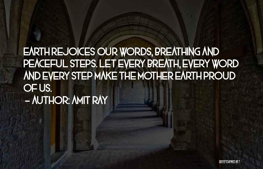 Amit Ray Quotes: Earth Rejoices Our Words, Breathing And Peaceful Steps. Let Every Breath, Every Word And Every Step Make The Mother Earth