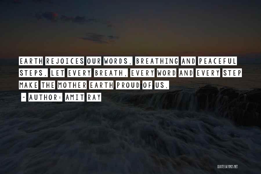 Amit Ray Quotes: Earth Rejoices Our Words, Breathing And Peaceful Steps. Let Every Breath, Every Word And Every Step Make The Mother Earth