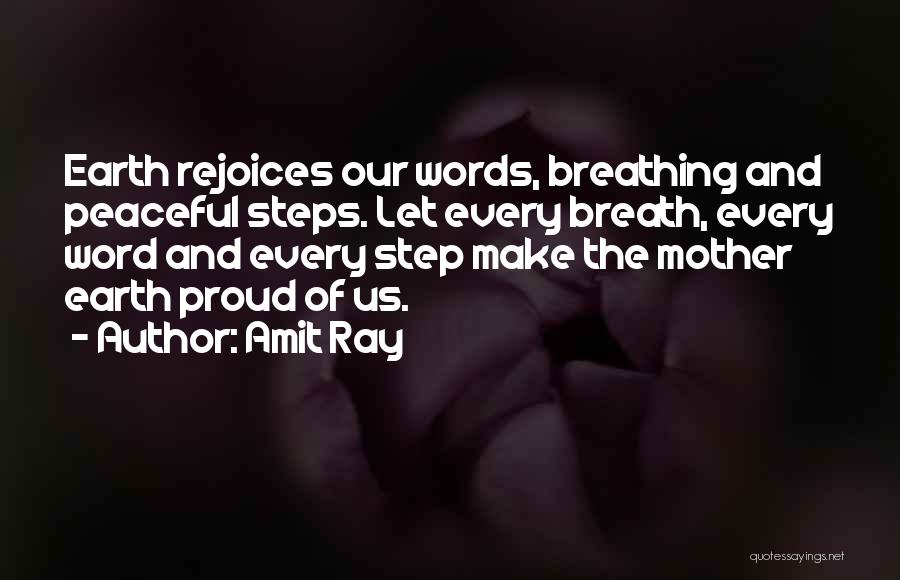 Amit Ray Quotes: Earth Rejoices Our Words, Breathing And Peaceful Steps. Let Every Breath, Every Word And Every Step Make The Mother Earth