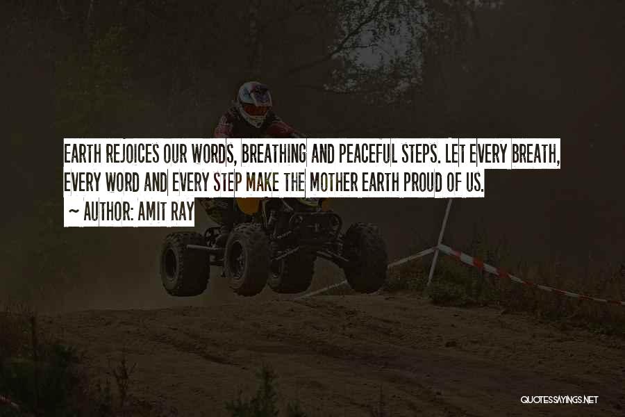 Amit Ray Quotes: Earth Rejoices Our Words, Breathing And Peaceful Steps. Let Every Breath, Every Word And Every Step Make The Mother Earth