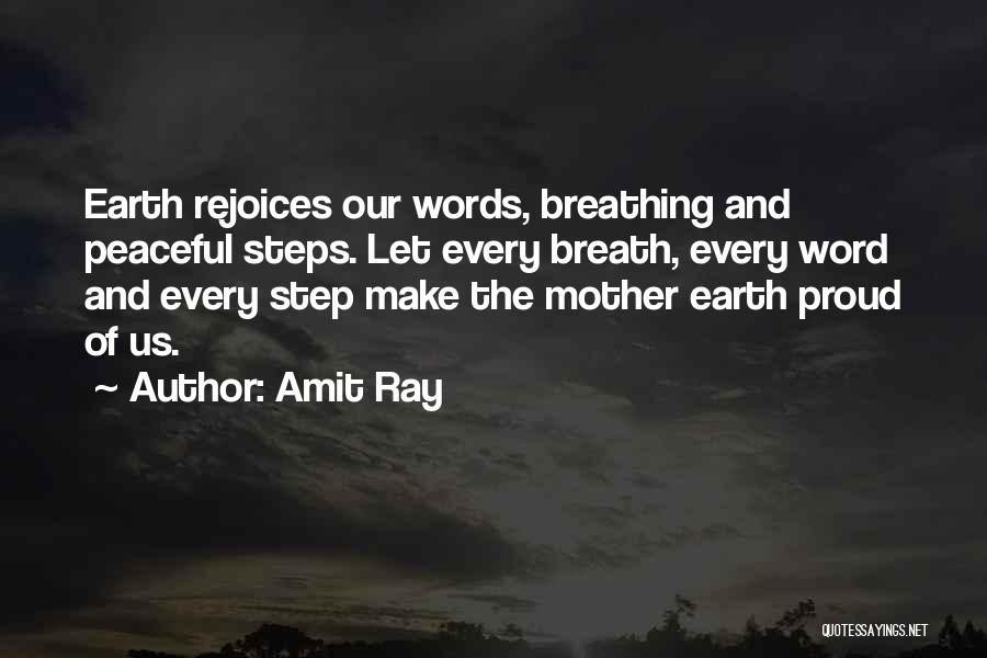 Amit Ray Quotes: Earth Rejoices Our Words, Breathing And Peaceful Steps. Let Every Breath, Every Word And Every Step Make The Mother Earth