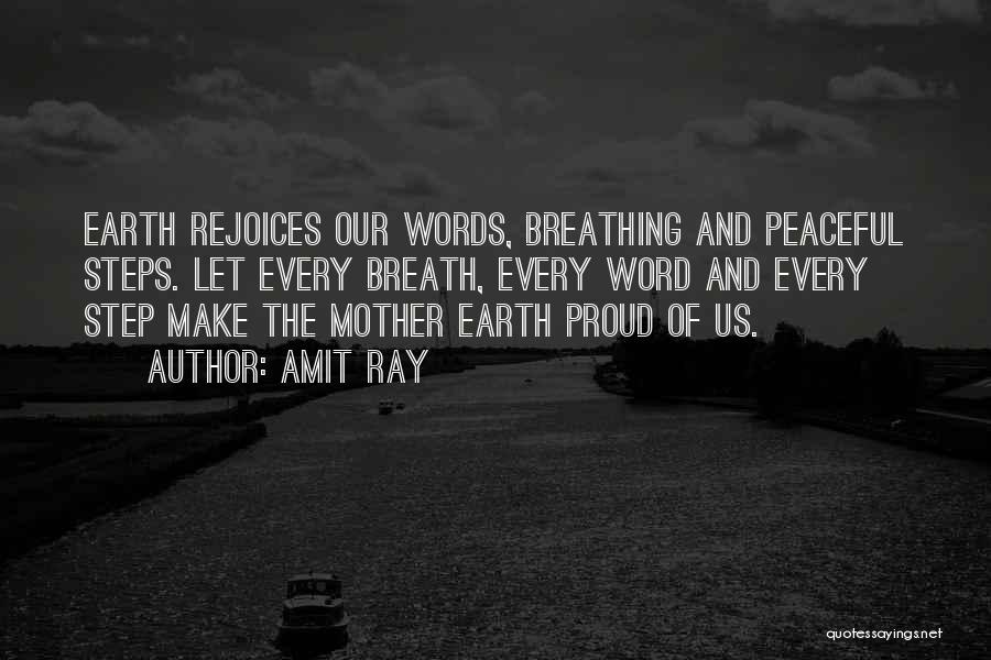 Amit Ray Quotes: Earth Rejoices Our Words, Breathing And Peaceful Steps. Let Every Breath, Every Word And Every Step Make The Mother Earth