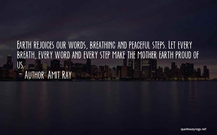 Amit Ray Quotes: Earth Rejoices Our Words, Breathing And Peaceful Steps. Let Every Breath, Every Word And Every Step Make The Mother Earth