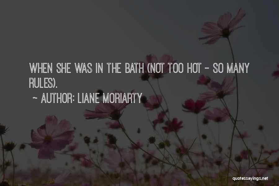 Liane Moriarty Quotes: When She Was In The Bath (not Too Hot - So Many Rules).