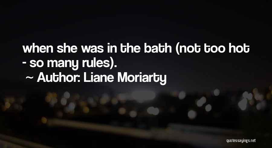 Liane Moriarty Quotes: When She Was In The Bath (not Too Hot - So Many Rules).