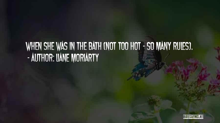 Liane Moriarty Quotes: When She Was In The Bath (not Too Hot - So Many Rules).