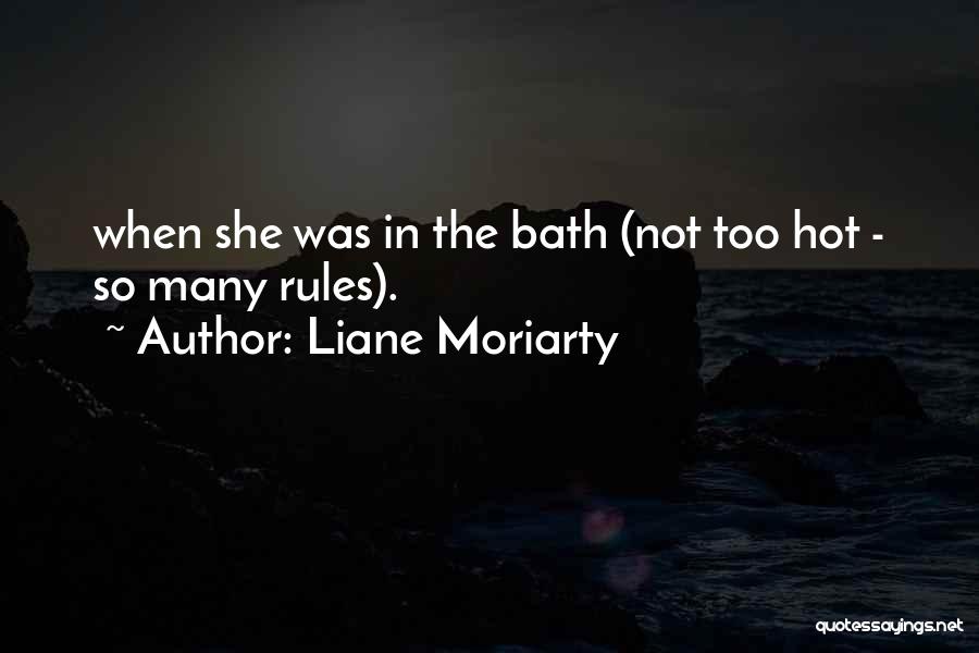 Liane Moriarty Quotes: When She Was In The Bath (not Too Hot - So Many Rules).