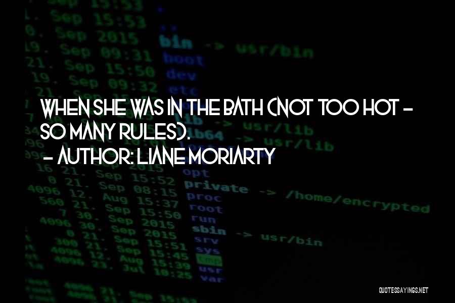 Liane Moriarty Quotes: When She Was In The Bath (not Too Hot - So Many Rules).