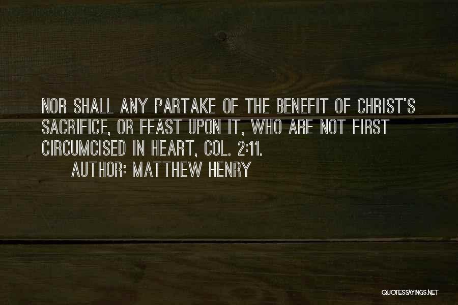 Matthew Henry Quotes: Nor Shall Any Partake Of The Benefit Of Christ's Sacrifice, Or Feast Upon It, Who Are Not First Circumcised In