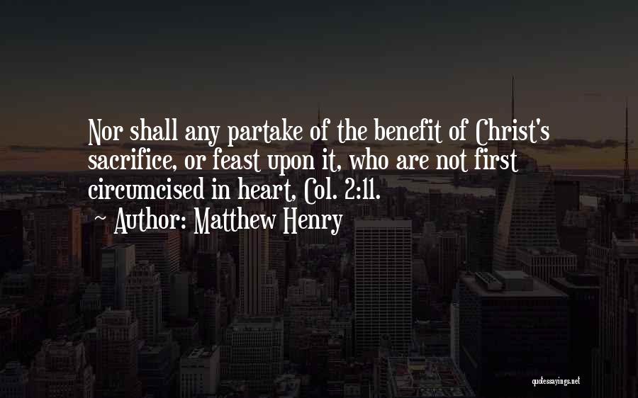 Matthew Henry Quotes: Nor Shall Any Partake Of The Benefit Of Christ's Sacrifice, Or Feast Upon It, Who Are Not First Circumcised In