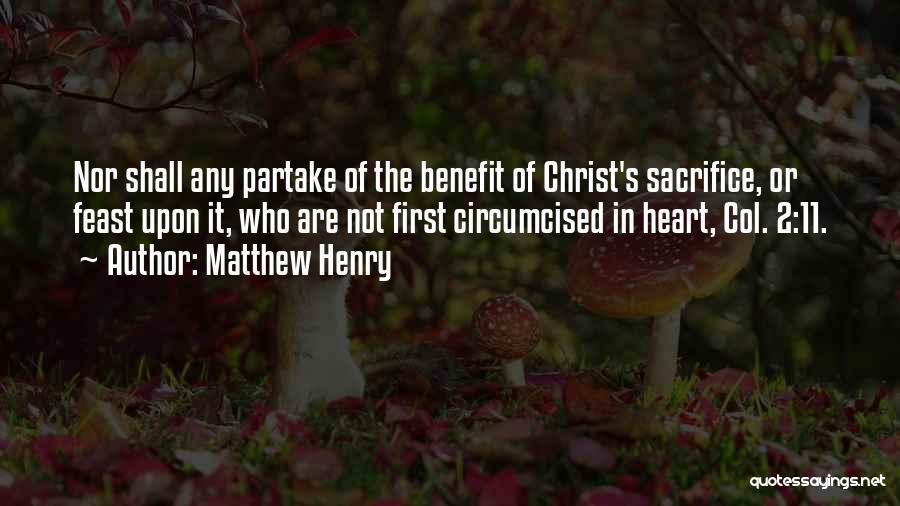 Matthew Henry Quotes: Nor Shall Any Partake Of The Benefit Of Christ's Sacrifice, Or Feast Upon It, Who Are Not First Circumcised In