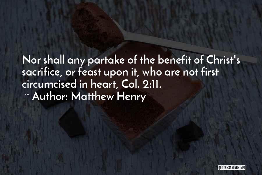 Matthew Henry Quotes: Nor Shall Any Partake Of The Benefit Of Christ's Sacrifice, Or Feast Upon It, Who Are Not First Circumcised In