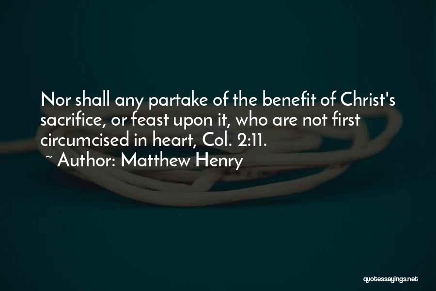 Matthew Henry Quotes: Nor Shall Any Partake Of The Benefit Of Christ's Sacrifice, Or Feast Upon It, Who Are Not First Circumcised In