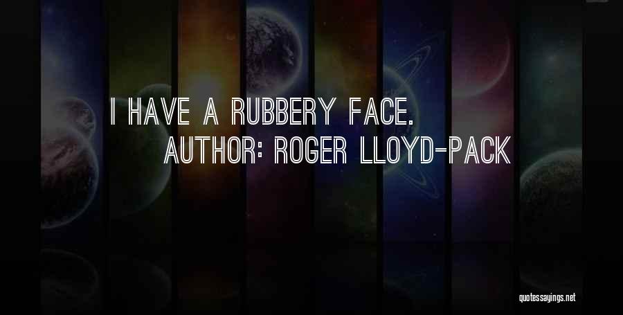 Roger Lloyd-Pack Quotes: I Have A Rubbery Face.