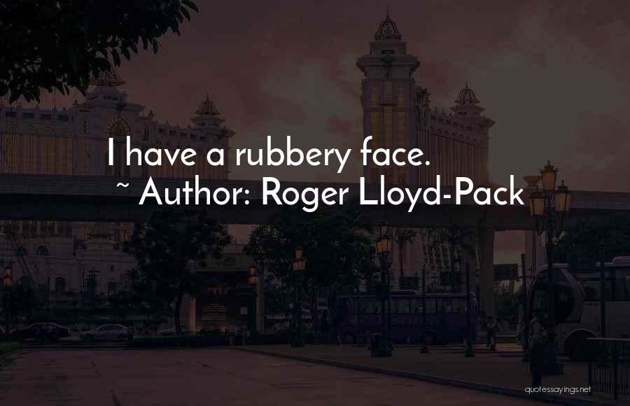 Roger Lloyd-Pack Quotes: I Have A Rubbery Face.