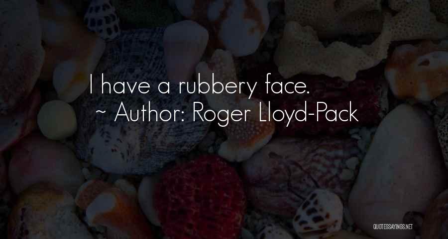 Roger Lloyd-Pack Quotes: I Have A Rubbery Face.