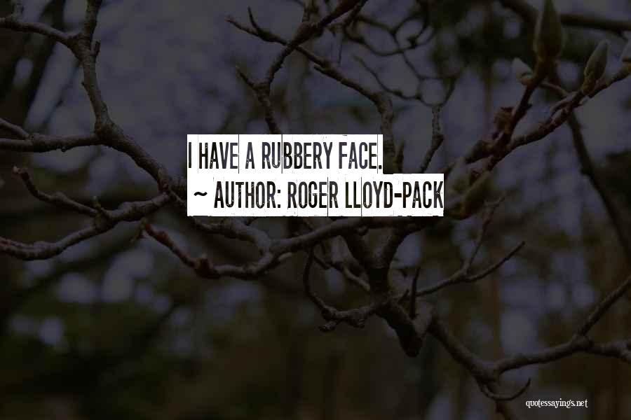 Roger Lloyd-Pack Quotes: I Have A Rubbery Face.