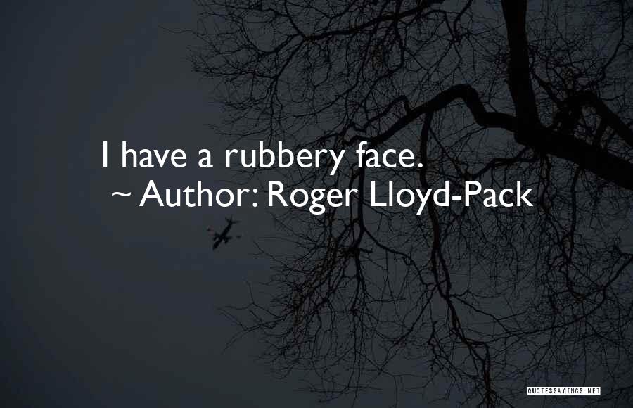 Roger Lloyd-Pack Quotes: I Have A Rubbery Face.