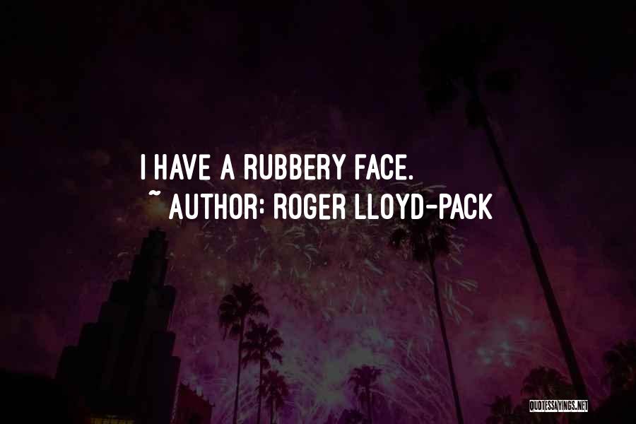 Roger Lloyd-Pack Quotes: I Have A Rubbery Face.