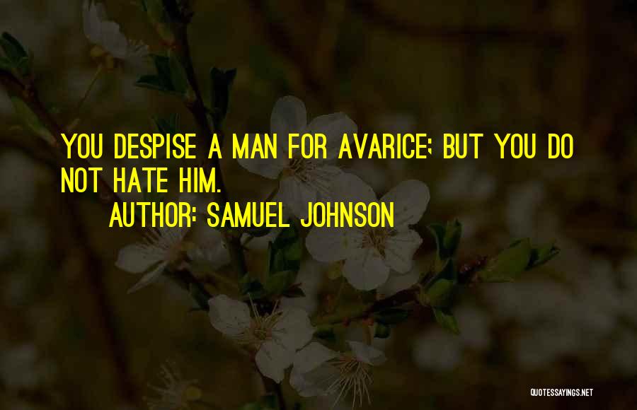 Samuel Johnson Quotes: You Despise A Man For Avarice; But You Do Not Hate Him.