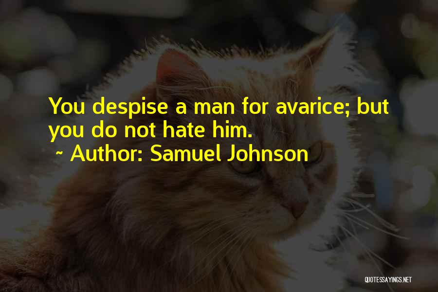 Samuel Johnson Quotes: You Despise A Man For Avarice; But You Do Not Hate Him.