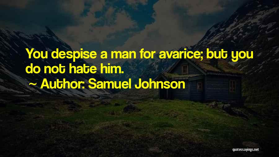 Samuel Johnson Quotes: You Despise A Man For Avarice; But You Do Not Hate Him.