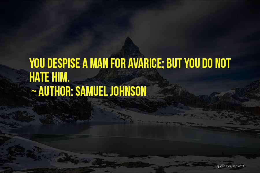 Samuel Johnson Quotes: You Despise A Man For Avarice; But You Do Not Hate Him.