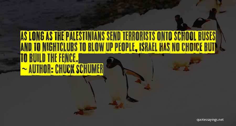 Chuck Schumer Quotes: As Long As The Palestinians Send Terrorists Onto School Buses And To Nightclubs To Blow Up People, Israel Has No