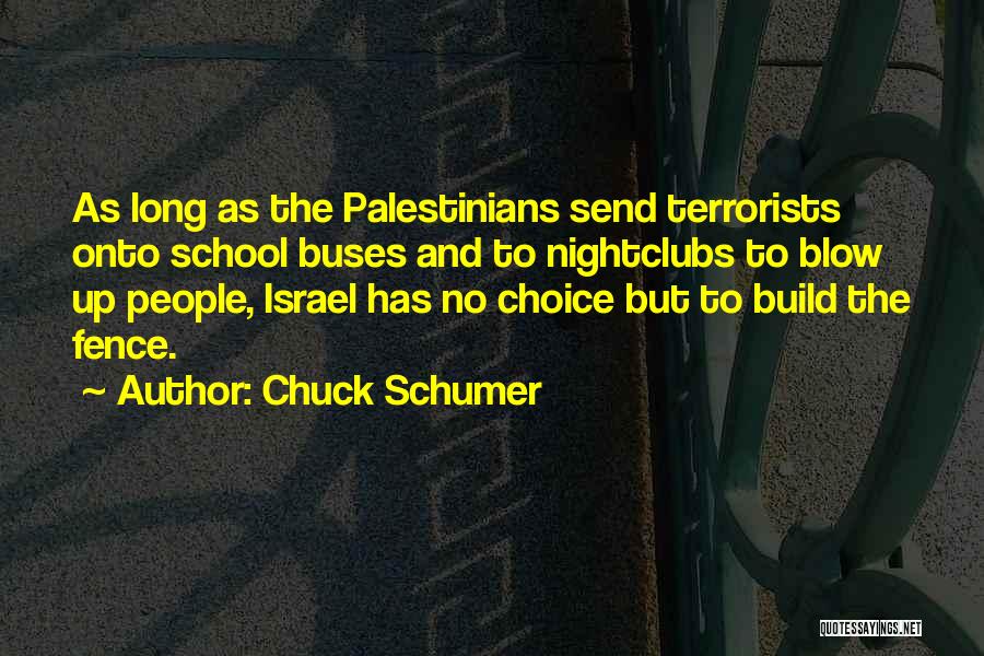 Chuck Schumer Quotes: As Long As The Palestinians Send Terrorists Onto School Buses And To Nightclubs To Blow Up People, Israel Has No