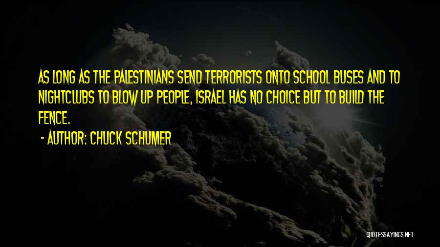 Chuck Schumer Quotes: As Long As The Palestinians Send Terrorists Onto School Buses And To Nightclubs To Blow Up People, Israel Has No