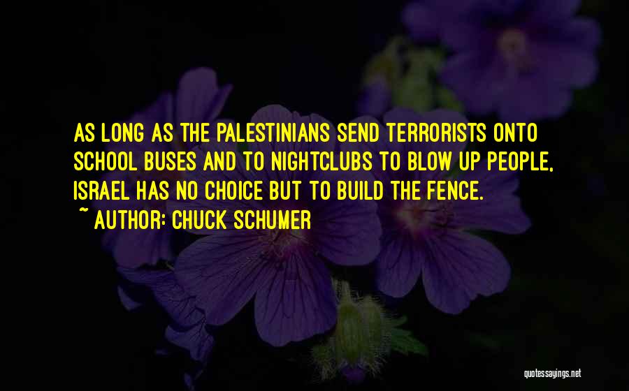 Chuck Schumer Quotes: As Long As The Palestinians Send Terrorists Onto School Buses And To Nightclubs To Blow Up People, Israel Has No
