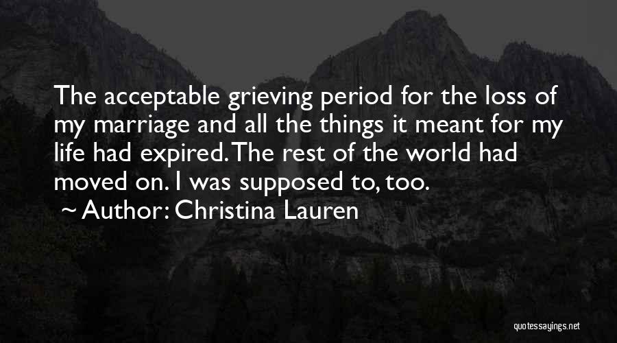 Christina Lauren Quotes: The Acceptable Grieving Period For The Loss Of My Marriage And All The Things It Meant For My Life Had