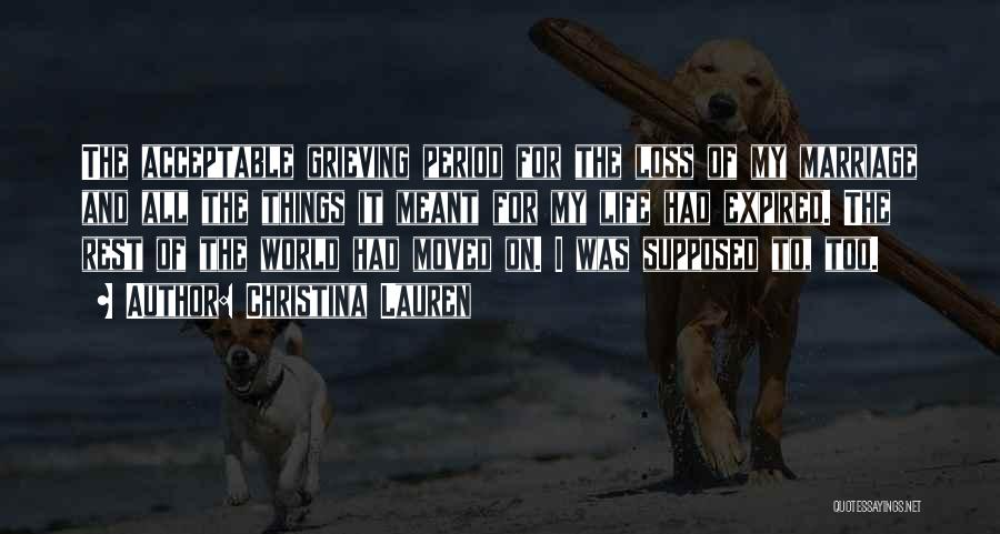 Christina Lauren Quotes: The Acceptable Grieving Period For The Loss Of My Marriage And All The Things It Meant For My Life Had