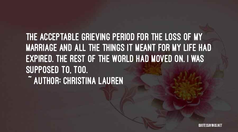 Christina Lauren Quotes: The Acceptable Grieving Period For The Loss Of My Marriage And All The Things It Meant For My Life Had