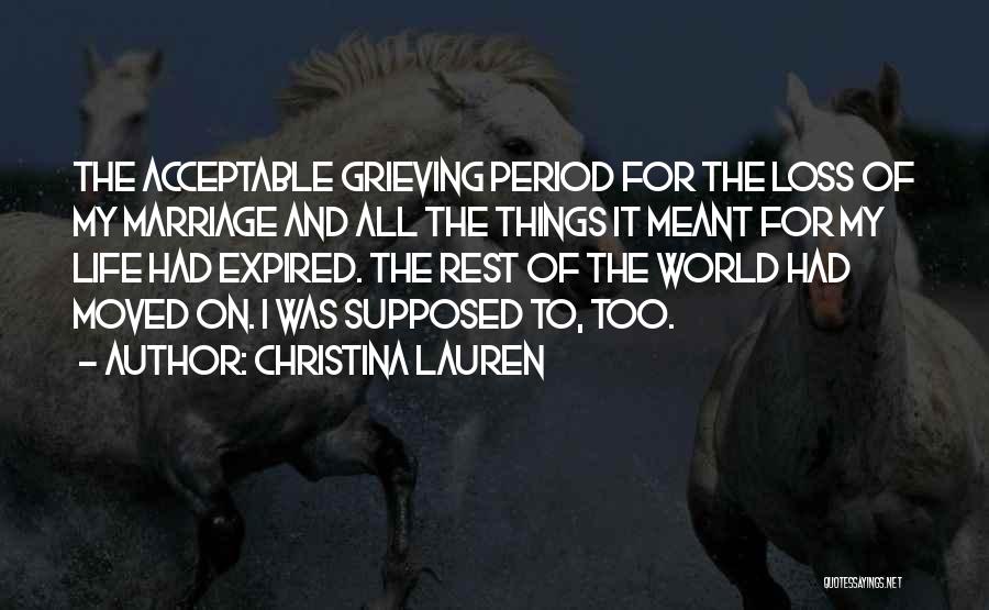 Christina Lauren Quotes: The Acceptable Grieving Period For The Loss Of My Marriage And All The Things It Meant For My Life Had