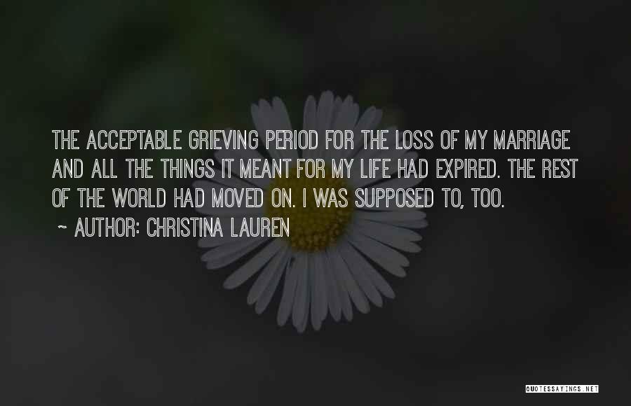 Christina Lauren Quotes: The Acceptable Grieving Period For The Loss Of My Marriage And All The Things It Meant For My Life Had