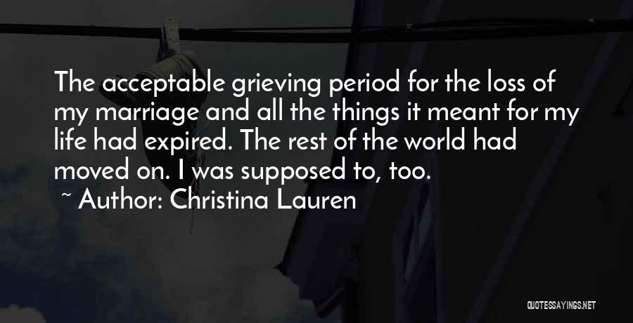 Christina Lauren Quotes: The Acceptable Grieving Period For The Loss Of My Marriage And All The Things It Meant For My Life Had